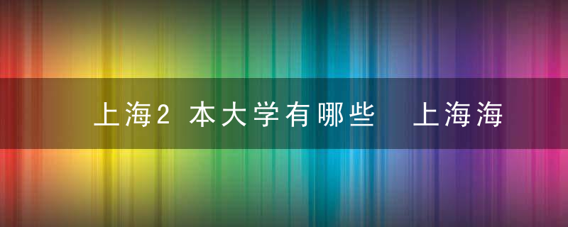 上海2本大学有哪些 上海海事大学简介